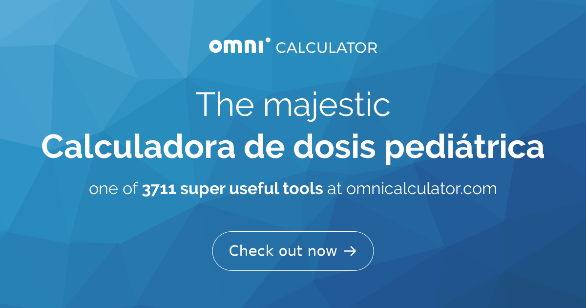 Calculadora De Dosis Pediátrica - Omni Calculator